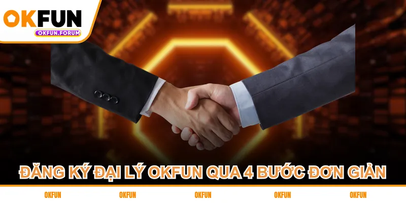 Đăng ký đại lý OKFUN qua 4 bước đơn giản