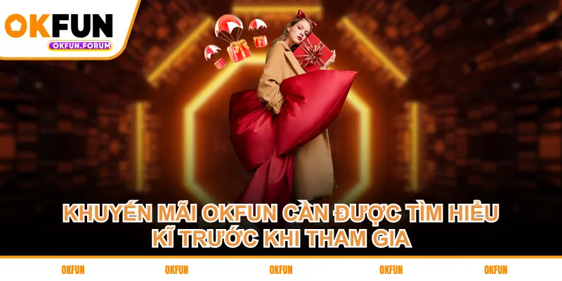 Khuyến mãi OKFUN cần được tìm hiểu kỹ trước khi tham gia
