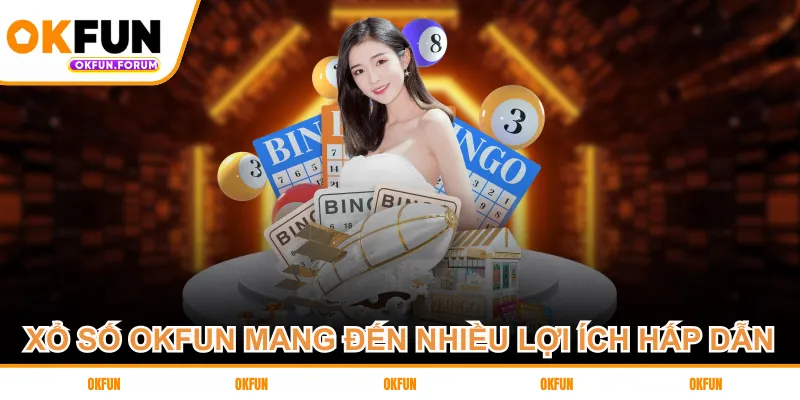 Xổ số OKFUN mang đến nhiều lợi ích hấp dẫn